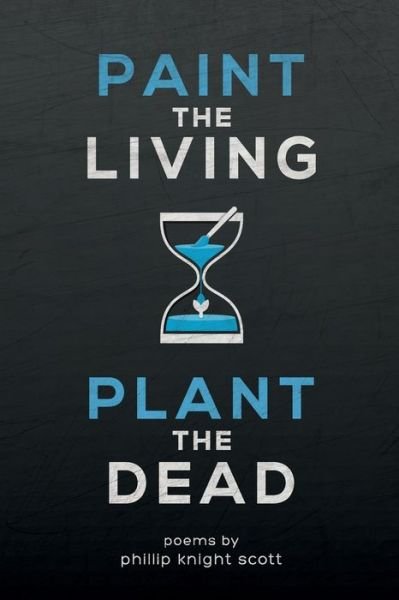 Cover for Phillip Knight Scott · Paint the living, plant the dead (Pocketbok) (2019)