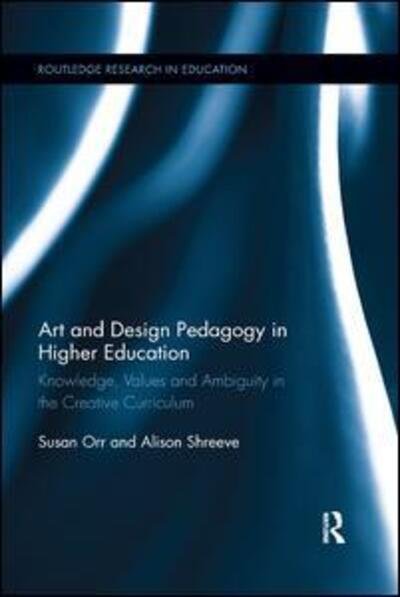 Cover for Orr, Susan (University of the Arts London, UK) · Art and Design Pedagogy in Higher Education: Knowledge, Values and Ambiguity in the Creative Curriculum - Routledge Research in Higher Education (Paperback Book) (2019)