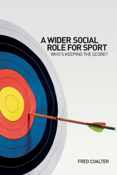 Cover for Coalter, Fred (University of Stirling, UK) · A Wider Social Role for Sport: Who's Keeping the Score? (Paperback Book) (2007)