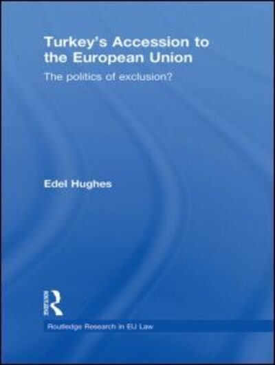 Cover for Edel Hughes · Turkey’s Accession to the European Union: The Politics of Exclusion? - Routledge Research in EU Law (Paperback Bog) (2013)