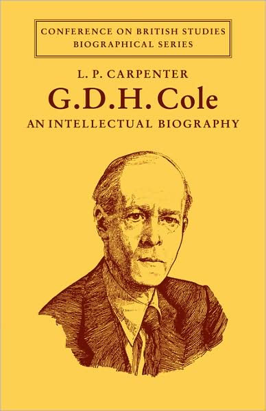 Cover for Carpenter, L. P. (City University of New York) · G. D. H. Cole: An Intellectual Biography - Conference on British Studies Biographical Series (Paperback Book) (2008)