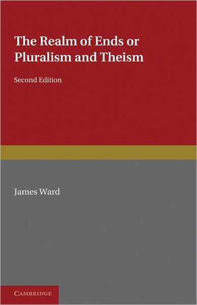 The Realm of Ends: Or Pluralism and Theism - James Ward - Books - Cambridge University Press - 9780521235501 - June 9, 2011