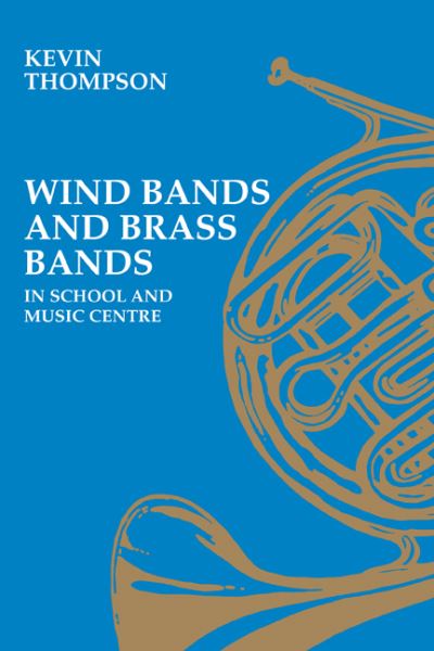 Cover for Kevin Thompson · Wind Bands and Brass Bands in School and Music Centre - Resources of Music (Paperback Book) (1985)