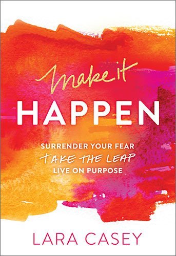 Cover for Lara Casey · Make it Happen: Surrender Your Fear. Take the Leap. Live On Purpose. (Paperback Bog) (2014)