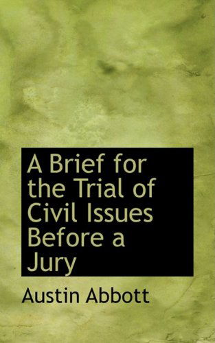 A Brief for the Trial of Civil Issues Before a Jury - Austin Abbott - Books - BiblioLife - 9780559827501 - December 9, 2008