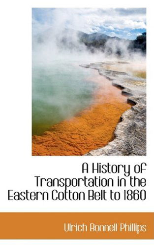 A History of Transportation in the Eastern Cotton Belt to 1860 - Ulrich Bonnell Phillips - Books - BiblioLife - 9780559900501 - January 24, 2009