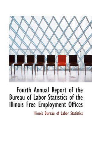 Cover for Illinois Bureau of Labor Statistics · Fourth Annual Report of the Bureau of Labor Statistics of the Illinois Free Employment Offices (Paperback Book) (2009)