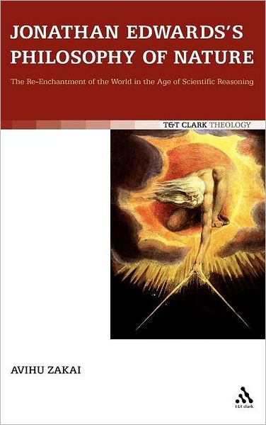 Jonathan Edwards's Philosophy of Nature: the Re-enchantment of the World in the Age of Scientific Reasoning - Avihu Zakai - Bücher - Bloomsbury Publishing PLC - 9780567226501 - 22. Juli 2010