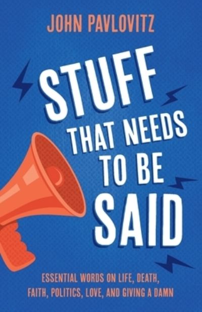 Cover for John Pavlovitz · Stuff That Needs To Be Said: Essential Words on Life, Death, Faith, Politics, Love, and Giving a Damn (Pocketbok) (2020)