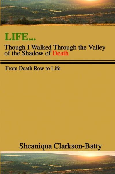 Cover for Sheaniqua Clarkson- Batty · Life, Though I Walked Through the Valley of the Shadow of Death: from Death Row to Life (Paperback Book) (2015)