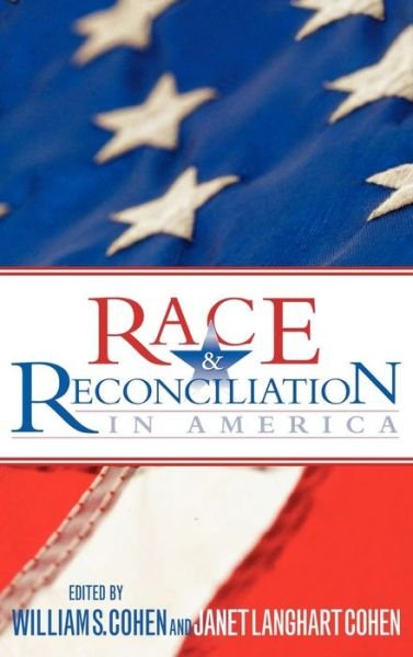Race and Reconciliation in America - Cohen, Hon. William S., former Secretary of Defense, former senator from Maine, and CEO of The Cohe - Books - Lexington Books - 9780739135501 - August 16, 2009