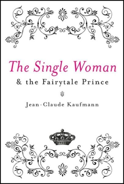 Cover for Jean-Claude Kaufmann · The Single Woman and the Fairytale Prince (Paperback Bog) (2008)