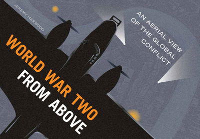 Cover for Jeremy Harwood · World War Two From Above: An Aerial View of the Global Conflict (Hardcover Book) (2014)