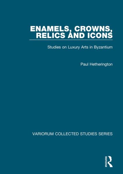 Cover for Paul Hetherington · Enamels, Crowns, Relics and Icons: Studies on Luxury Arts in Byzantium - Variorum Collected Studies (Hardcover Book) (2008)