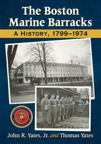 Cover for Yates, Lt. Col. John R., , Jr., USMC (Ret.) · The Boston Marine Barracks: A History, 1799-1974 (Paperback Book) (2015)