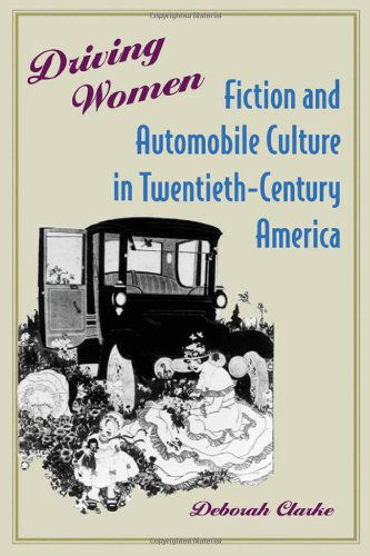 Cover for Deborah Clarke · Driving Women: Fiction and Automobile Culture in Twentieth-century America (Inbunden Bok) (2007)