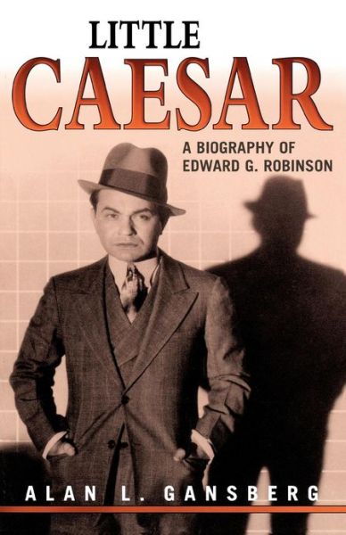 Little Caesar: A Biography of Edward G. Robinson - Alan L. Gansberg - Books - Scarecrow Press - 9780810849501 - May 18, 2004