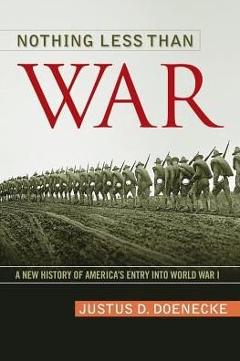 Cover for Justus D. Doenecke · Nothing Less Than War: A New History of America's Entry into World War I - Studies in Conflict, Diplomacy, and Peace (Paperback Book) (2014)