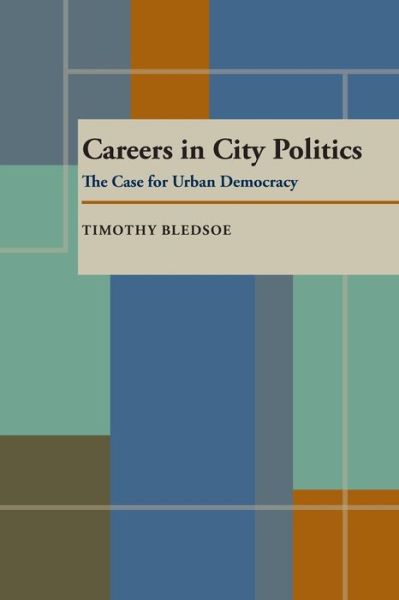 Cover for Timothy Bledsoe · Careers in City Politics: The Case for Urban Democracy (Paperback Book) (1993)