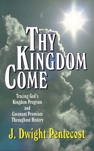 Cover for J. Dwight Pentecost · Thy Kingdom Come - Tracing God's Kingdom Program and Covenant Promises Throughout History (Pocketbok) (1995)