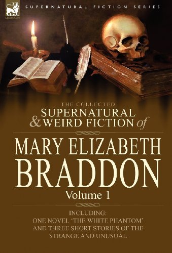 Cover for Mary Elizabeth Braddon · The Collected Supernatural and Weird Fiction of Mary Elizabeth Braddon: Volume 1-Including One Novel 'The White Phantom' and Three Short Stories of Th (Hardcover bog) (2010)