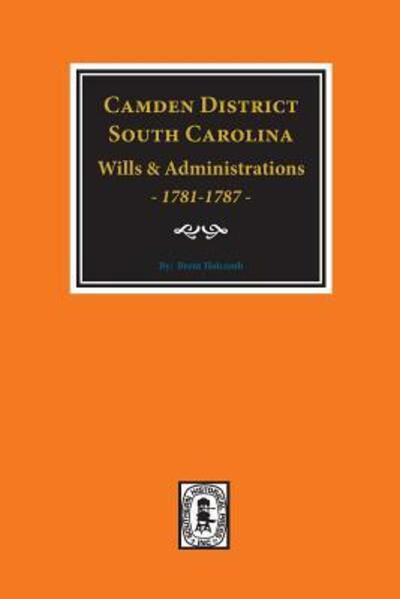 Cover for Brent Holcomb · Camden District, S.C., wills and administrations, 1781-1787 (1770-1796) (Book) (2017)