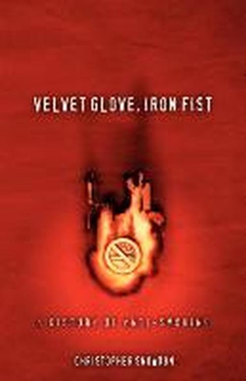 Christopher Snowdon · Velvet Glove, Iron Fist: a History of Anti-smoking (Paperback Bog) (2009)