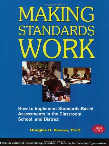 Cover for Douglas B. Reeves · Making Standards Work: How to Implement Standards-based Assessments in the Classroom, School, and District (Paperback Book) [3rd edition] (2004)