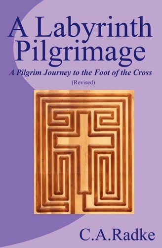 Cover for C. A. Radke · A Labyrinth Pilgrimage, a Pilgrim Journey to the Foot of the Cross (Paperback Book) (2009)