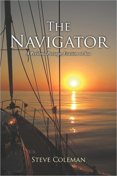 Cover for Steve Coleman · The Navigator: a Perilous Passage, Evasion at Sea, a Sailing Adventure of Smuggling, Pirates, Storms and Love (Paperback Bog) (2012)