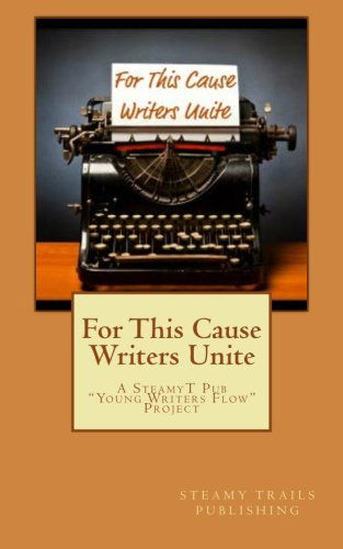 Cover for Steamy Trails Publishing · For This Cause  Writers Unite: a Steamyt Pub Young Writers Flow Project (Volume 1) (Taschenbuch) (2012)