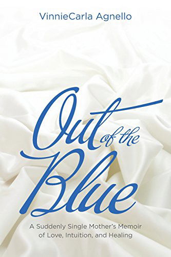 Cover for Vinniecarla Agnello · Out of the Blue: a Suddenly Single Mother's Memoir of Love, Intuition, and Healing (Paperback Book) (2014)