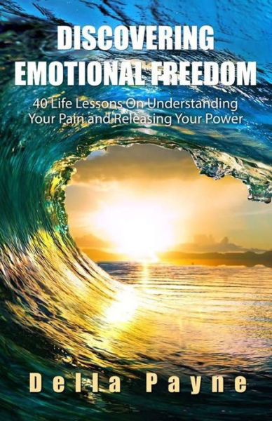 Cover for Della Payne · Discovering Emotional Freedom: 40 Life Lessons on Understanding Your Pain and Releasing Your Power (Paperback Book) (2014)
