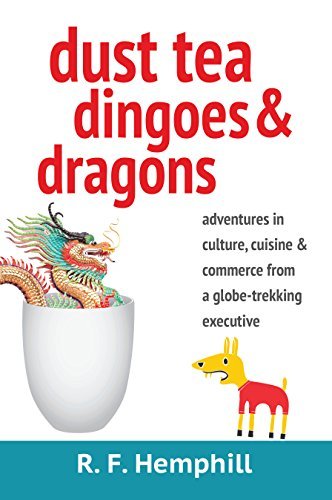 Cover for R F Hemphill · Dust Tea, Dingoes &amp; Dragons: Adventures in Culture, Cuisine &amp; Commerce from a Globe-Trekking Executive (Taschenbuch) (2014)