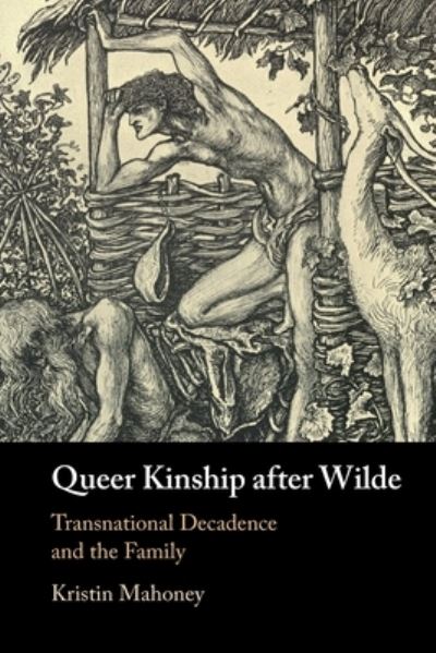 Cover for Mahoney, Kristin (Michigan State University) · Queer Kinship after Wilde: Transnational Decadence and the Family (Paperback Book) (2024)