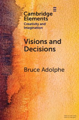 Cover for Bruce Adolphe · Visions and Decisions: Imagination and Technique in Music Composition - Elements in Creativity and Imagination (Paperback Book) (2023)