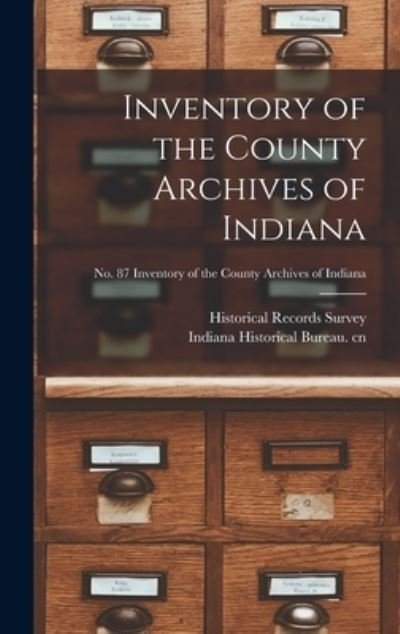 Cover for Historical Records Survey (Ind ) · Inventory of the County Archives of Indiana; No. 87 Inventory of the county archives of Indiana (Hardcover Book) (2021)