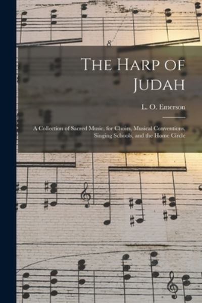 The Harp of Judah; a Collection of Sacred Music, for Choirs, Musical Conventions, Singing Schools, and the Home Circle - L O (Luther Orlando) 1820 Emerson - Books - Legare Street Press - 9781014440501 - September 9, 2021