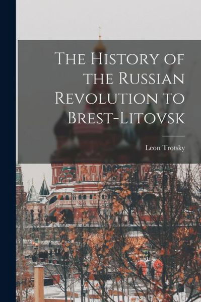 Cover for Leon Trotsky · The History of the Russian Revolution to Brest-Litovsk (Bok) (2022)