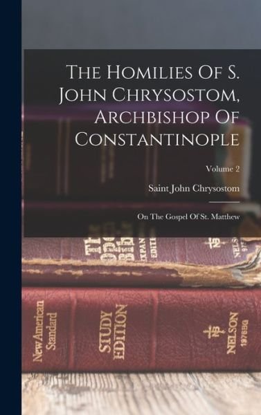 Homilies of S. John Chrysostom, Archbishop of Constantinople - Saint John Chrysostom - Livres - Creative Media Partners, LLC - 9781016446501 - 27 octobre 2022
