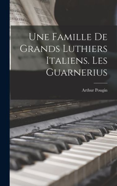 Cover for Arthur Pougin · Famille de Grands Luthiers Italiens. les Guarnerius (Book) (2022)