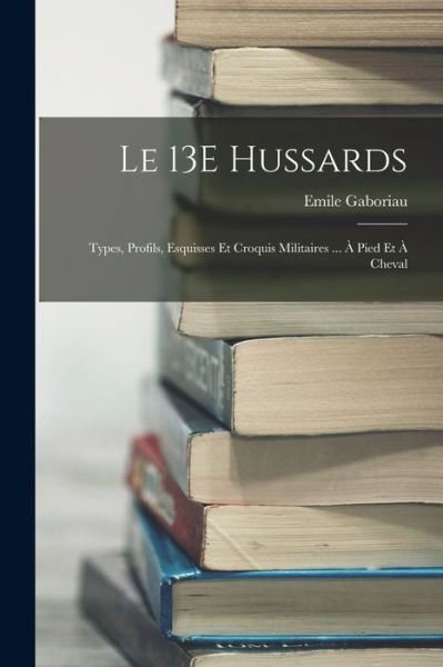 13E Hussards - Émile Gaboriau - Kirjat - Creative Media Partners, LLC - 9781016800501 - torstai 27. lokakuuta 2022