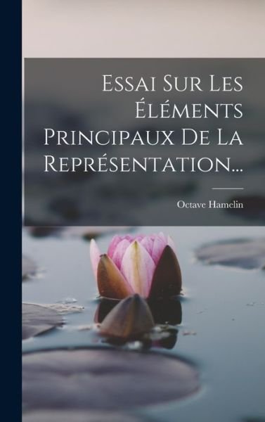 Cover for Octave Hamelin · Essai Sur les Éléments Principaux de la Représentation... (Book) (2022)