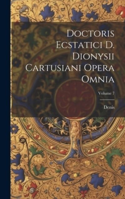 Doctoris Ecstatici D. Dionysii Cartusiani Opera Omnia; Volume 7 - Denis - Kirjat - Creative Media Partners, LLC - 9781020335501 - tiistai 18. heinäkuuta 2023