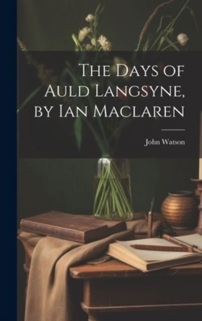 Cover for John Watson · Days of Auld Langsyne, by Ian Maclaren (Book) (2023)