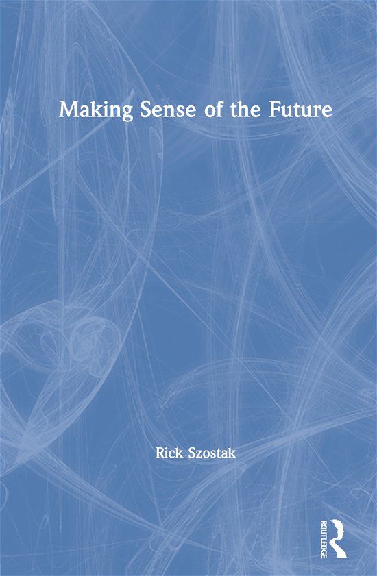 Cover for Szostak, Rick (University of Alberta, Canada) · Making Sense of the Future (Hardcover bog) (2021)