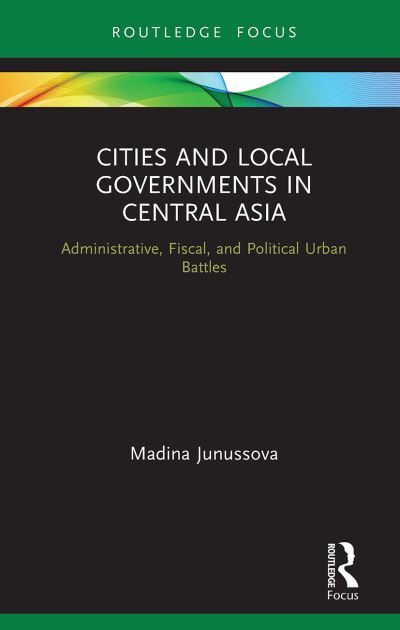 Cover for Madina Junussova · Cities and Local Governments in Central Asia: Administrative, Fiscal, and Political Urban Battles - Routledge Advances in Central Asian Studies (Pocketbok) (2022)