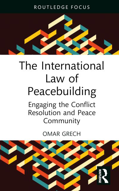 Grech, Omar (University of Malta, Malta) · The International Law of Peacebuilding: Engaging the Conflict Resolution and Peace Community - Studies in Conflict, Development and Peacebuilding (Hardcover Book) (2024)