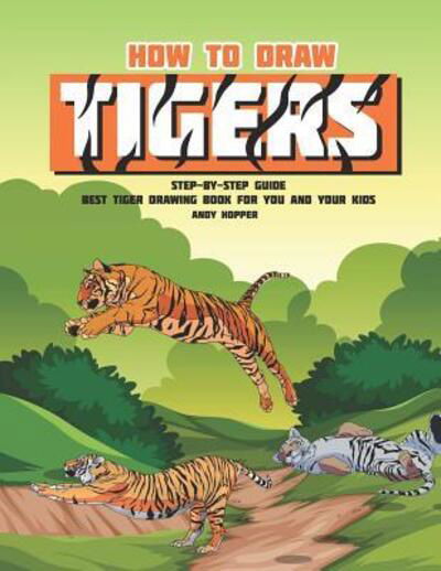 How to Draw Tigers Step-by-Step Guide - Andy Hopper - Boeken - Independently published - 9781070103501 - 24 mei 2019