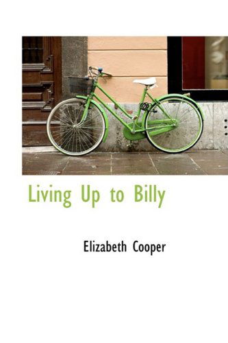 Living Up to Billy - Elizabeth Cooper - Kirjat - BiblioLife - 9781103722501 - torstai 19. maaliskuuta 2009